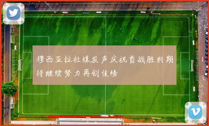 穆西亚拉社媒发声庆祝首战胜利期待继续努力再创佳绩